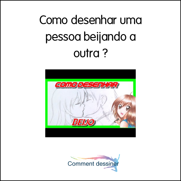 Como desenhar uma pessoa beijando a outra